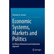 Economic Systems, Markets and Politics: An Ethical, Behavioral and Institutional Approach