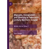 Migrants, Immigration and Diversity in Twentieth-Century Northern Ireland: British, Irish or ’Other’?