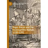 Roger Bacon and the Incorruptible Human, 1220-1292: Alchemy, Pharmacology and the Desire to Prolong Life
