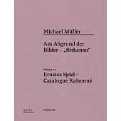 Michael Müller. Ernstes Spiel. Catalogue Raisonné: Vol. 4.1, Am Abgrund Der Bilder - 