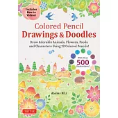Colored Pencil Drawings & Doodles: Draw Adorable Animals, Flowers, Foods and Characters Using 12 Colored Pencils! (Over 500 Illustrations + How-To Vid