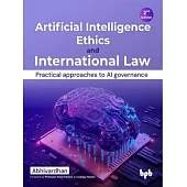 Artificial Intelligence Ethics and International Law - 2nd Edition: Practical Approaches to AI Governance