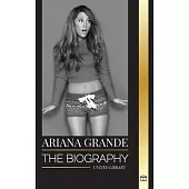 Ariana Grande: The biography of an American teenage actress turned pop icon