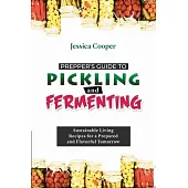 Prepper’s Guide to Pickling and Fermenting: Sustainable Living Recipes for a Prepared and Flavorful Tomorrow