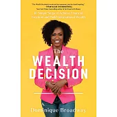 The Wealth Decision : 10 Simple Steps To Achieve Financial Freedom And Build Generational Wealth
