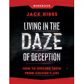 Living in the Daze of Deception Workbook: How to Discern Truth from Culture’s Lies