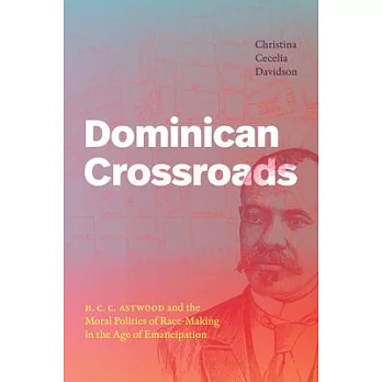 Dominican Crossroads: The Moral Politics and Transgressive Black Internationalism of H. C. C. Astwood