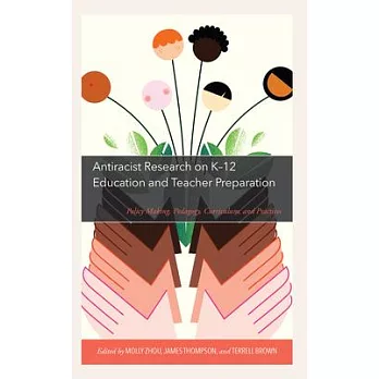 Antiracist Research on K-12 Education and Teacher Preparation: Policy Making, Pedagogy, Curriculum, and Practices
