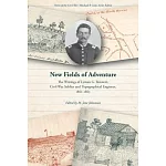 New Fields of Adventure: The Writings of Lyman G. Bennett, Civil War Soldier and Topographical Engineer, 1861-1865