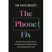 The Phone Fix: The Brain-Focused Guide to Building Healthy Digital Habits and Breaking Bad Ones