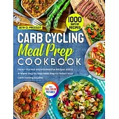 Carb Cycling Meal Prep Cookbook: 1000 Days of Flavor-Packed and Wholesome Recipes with a 4-Week Step By Step Meal Prep to Perfect Your Carb Cycling Ro