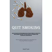 Quit Smoking: Learn The Ins And Outs Of Quitting Smoking And Finally Break Free From That Lifelong Vice; you Should Extinguish Your