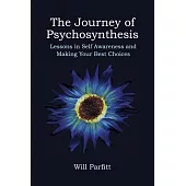The Journey of Psychosynthesis: Lessons in Becoming Oneself, Self Awareness and Making Your Best Choices
