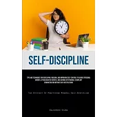 Self-Discipline: Tips And Techniques For Developing, Building, And Improving Self-Control To Achieve Personal Growth, Attain Greater Su