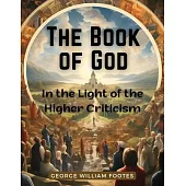 The Book of God: In the Light of the Higher Criticism: In the Light of the Higher Criticism - George William Foote