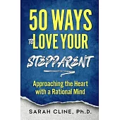 50 Ways to Love Your Stepparent: Approaching the Heart With a Rational Mind