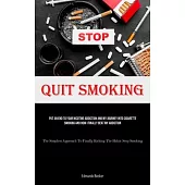 Quit Smoking: Put An End To Your Nicotine Addiction And My Journey Into Cigarette Smoking And How I Finally Beat My Addiction (The S
