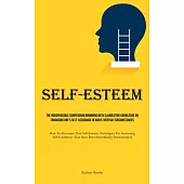 Self-Esteem: The Indispensable Compendium Brimming With Clandestine Knowledge On Enhancing One’s Self-Assurance In Many Everyday Ci