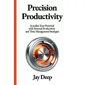 Precision Productivity: Actualize Your Potential with Personal Productivity and Time Management Strategies