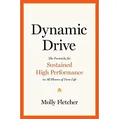 Dynamic Drive: The Formula for Sustained High Performance in All Phases of Your Life