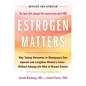 Estrogen Matters: Why Taking Hormones in Menopause Can Improve and Lengthen Women’s Lives -- Without Raising the Risk of Breast Cancer
