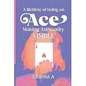 A Lifetime of being an ACE: Making Asexuality Visible