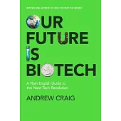 Our Future Is Biotech: A Plain English Guide to the Next Tech Revolution