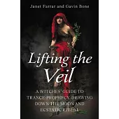 Lifting the Veil: A Witches’ Guide to Trance-Prophesy, Drawing Down the Moon and Ecstatic Ritual
