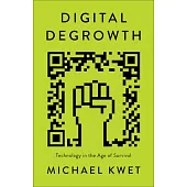 Digital Degrowth: Technology in the Age of Survival