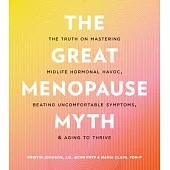 The Great Menopause Myth: The Truth on Mastering Midlife Hormonal Havoc, Beating Uncomfortable Symptoms, and Aging to Thrive