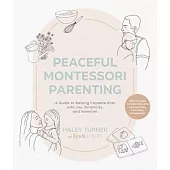 Peaceful Montessori Parenting: A Guide to Raising Capable Kids with Joy, Simplicity, and Intention Ages 1-6; With Conscious Activities, Diys, and Too
