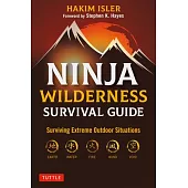 Ninja Wilderness Survival Guide: Surviving Extreme Outdoor Situations (Modern Skills from Japan’s Greatest Survivalists)