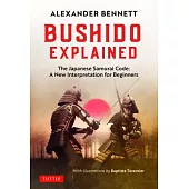 Bushido Explained: The Japanese Samurai Code: A New Interpretation for Beginners