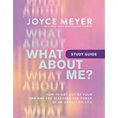 What about Me? Study Guide: Get Out of Your Own Way and Discover the Power of an Unselfish Life