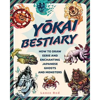 Yokai Bestiary: How to Draw 40 of the Most Popular Japanese Ghosts, Ghouls, and Goblins