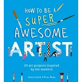 How to Be a Super Awesome Artist: 20 Art Challenges Inspired by the Masters