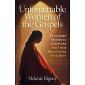Unforgettable Women of the Gospels: 8 Unnamed Women in Scripture and Their Encounters with Jesus
