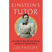 The Woman Who Tutored Einstein: How Emmy Noether Invented Modern Physics