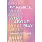 What about Me?: Get Out of Your Own Way and Discover the Power of an Unselfish Life