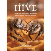 Heart of the Hive: Inside the Mind of the Honey Bee and the Incredible Life Force of the Colony