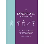 The Cocktail Dictionary: An A-Z of Cocktail Recipes, from Daiquiri and Negroni to Martini and Spritz