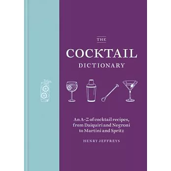 The Cocktail Dictionary: An A-Z of Cocktail Recipes, from Daiquiri and Negroni to Martini and Spritz