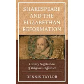 Shakespeare and the Elizabethan Reformation: Literary Negotiation of Religious Difference