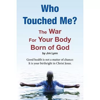 Who Touched Me?: The War For Your Body Born of God