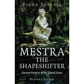Pagan Portals - Mestra the Shapeshifter: Ancient Heroine of the Sacred Grove