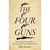 The Four Guns: The Stolen History of the Assassinated Presidents