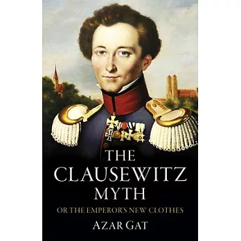 The Clausewitz Myth: Or the Emperor’s New Clothes
