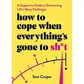How to Cope When Everything’s Gone to Sh*t: A Supportive Guide to Overcoming Life’s Many Challenges