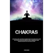 Chakras: Attain Physical, Mental, And Spiritual Equilibrium Through The Utilization Of Crystal Energy And The Practice Of Medit
