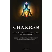 Chakras: Introductory Courses On Chakra And Reiki Healing, Buddhism, And Third Eye Awakening (Discover How To Enhance Physical